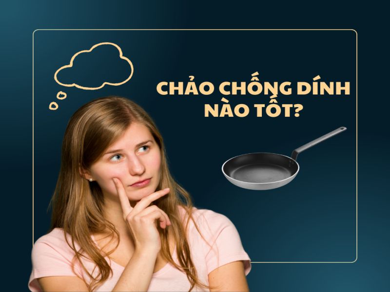 Chảo chống dính nào tốt - Câu hỏi khiến nhiều người băn khoăn!